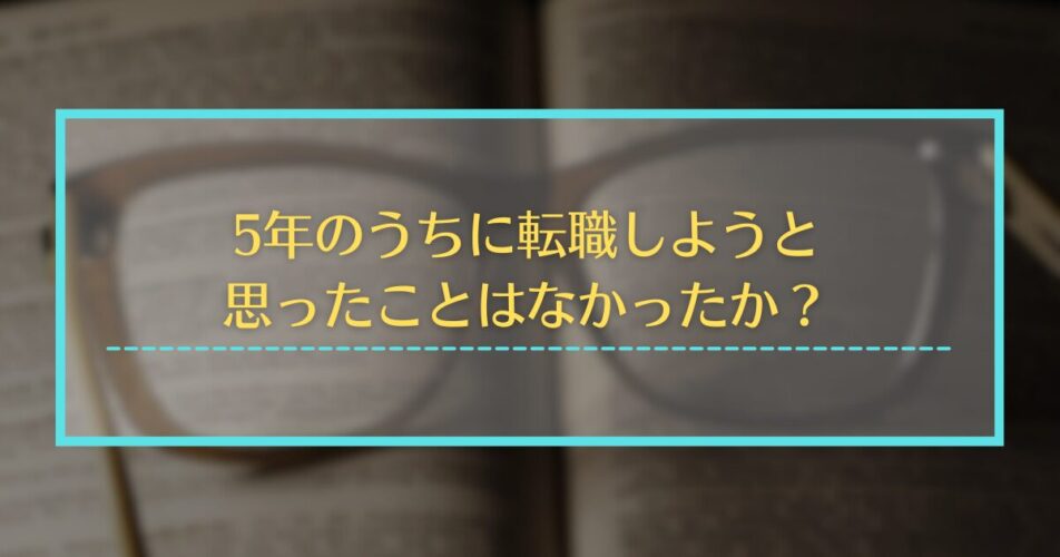 5年のうちに転職しようと思ったことはなかったか？