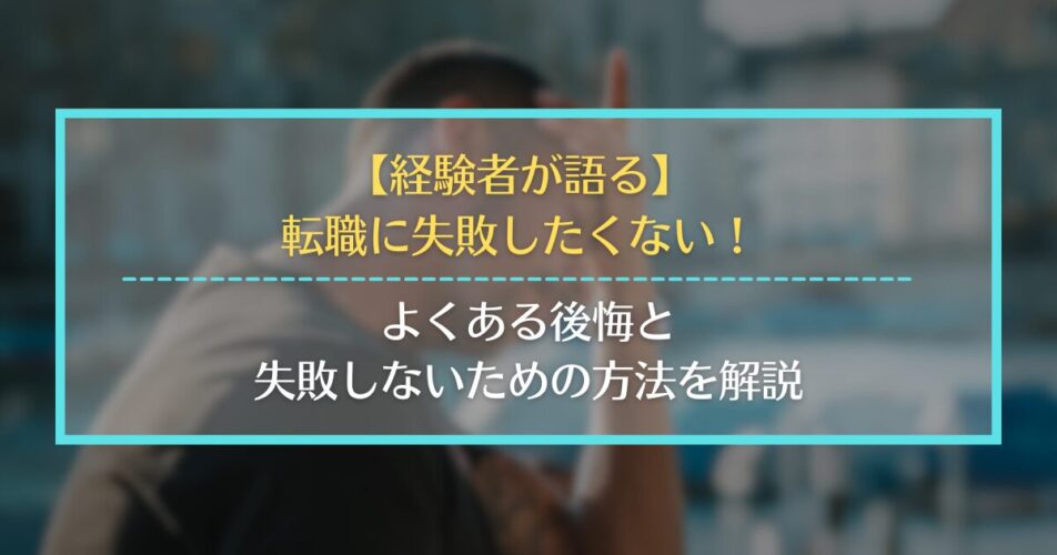 【経験者が語る】転職に失敗したくない！よくある後悔と失敗しないための方法を解説