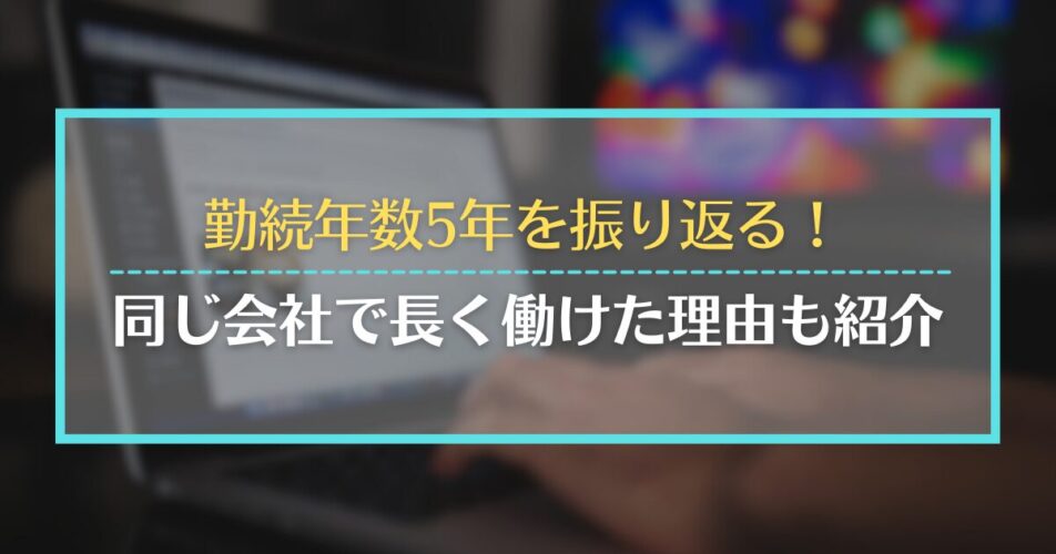 勤続年数5年を振り返る！同じ会社で長く働けた理由も紹介